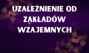 Uzależnienie od zakładów wzajemnych